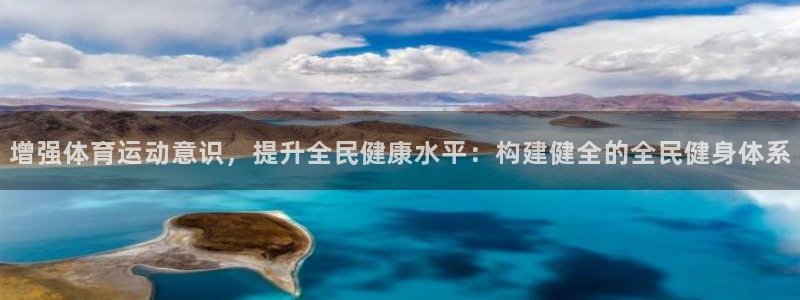 三亿体育网：增强体育运动意识，提升全民健康水平：构建健全的全民健身体系