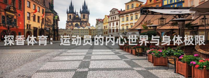 三亿体育网页版：探香体育：运动员的内心世界与身体极限